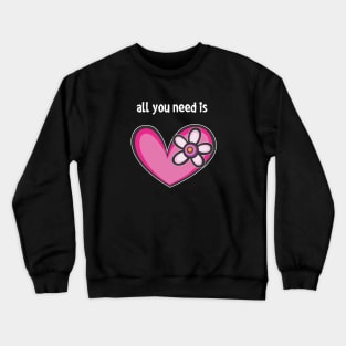 all you need is Crewneck Sweatshirt